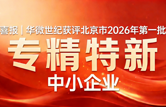 共2587家，北京市2026年度第一批专精特新中小企业名单确定，华微世纪成功通过资质认定---且看华微世纪的“专精特新”